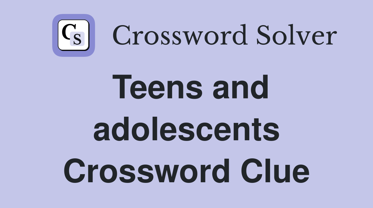 Teens and adolescents Crossword Clue