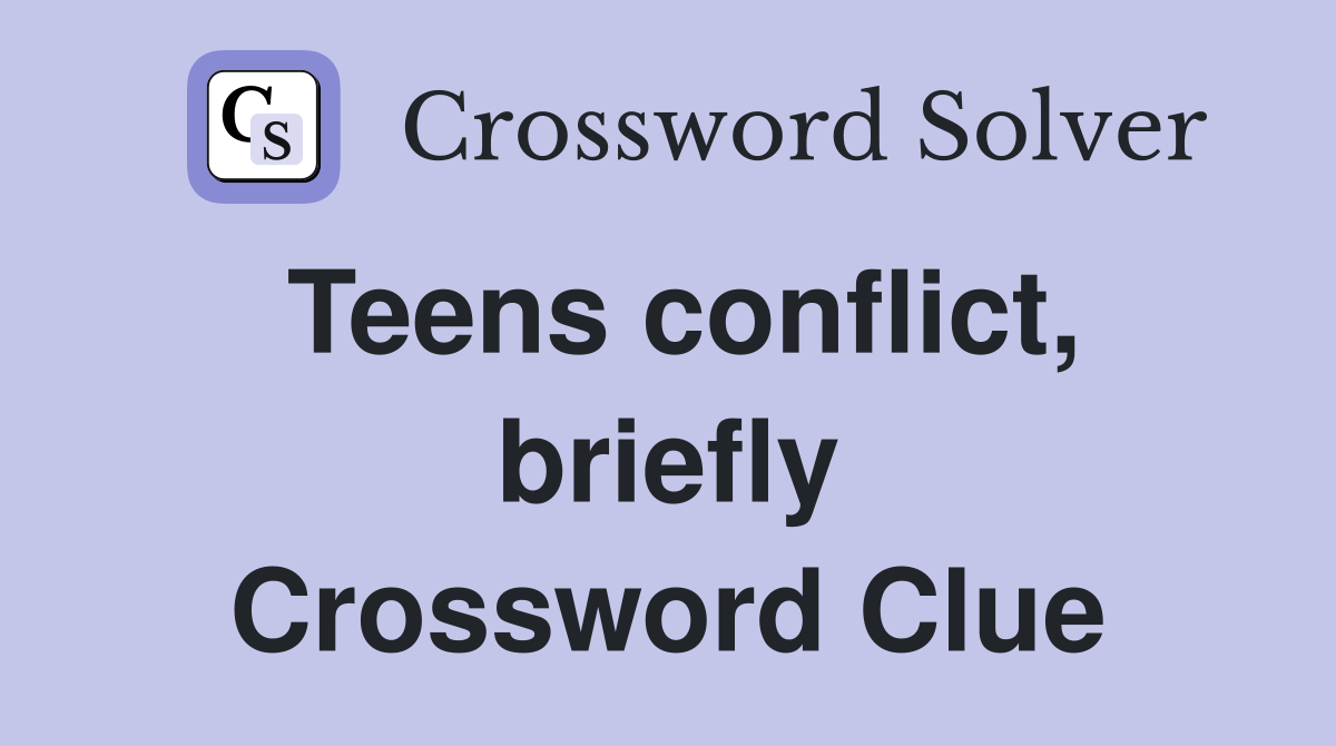 Teens conflict, briefly Crossword Clue