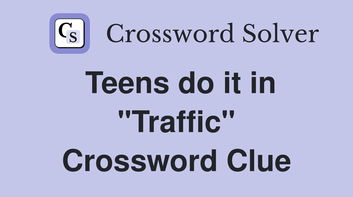 Teens do it in "Traffic" Crossword Clue