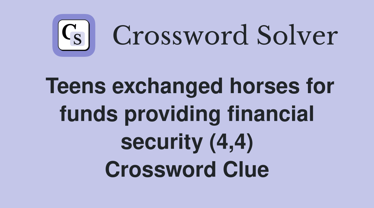 Teens exchanged horses for funds providing financial security (4,4) Crossword Clue