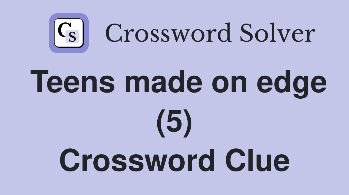 Teens made on edge (5) Crossword Clue