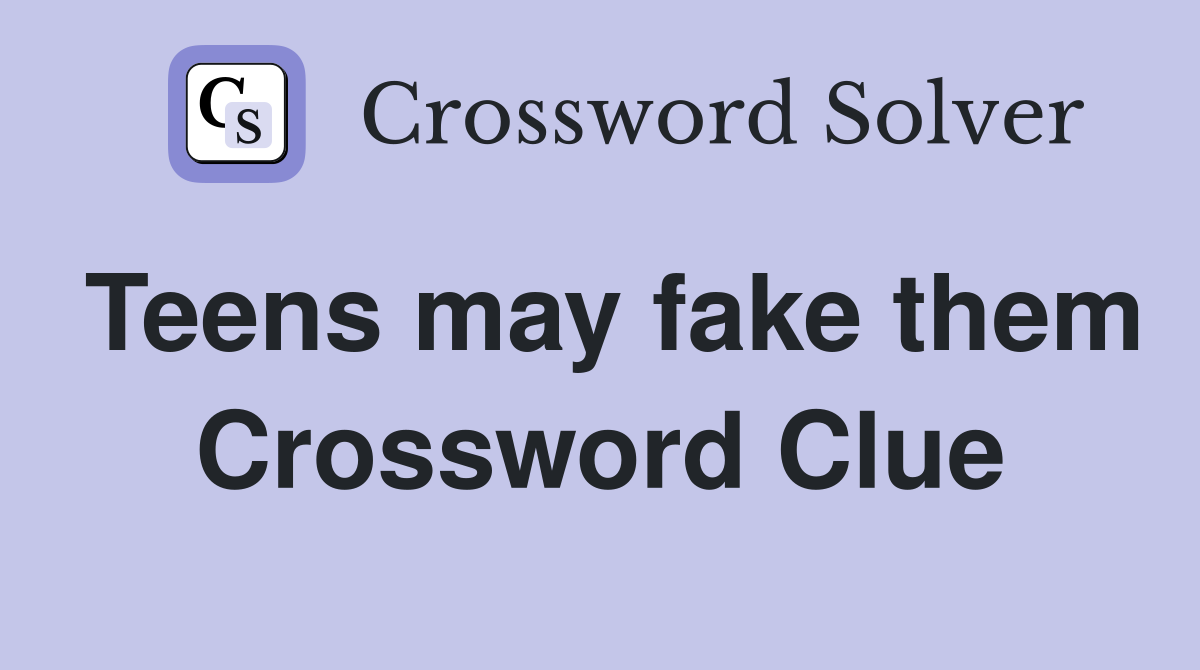 Teens may fake them Crossword Clue