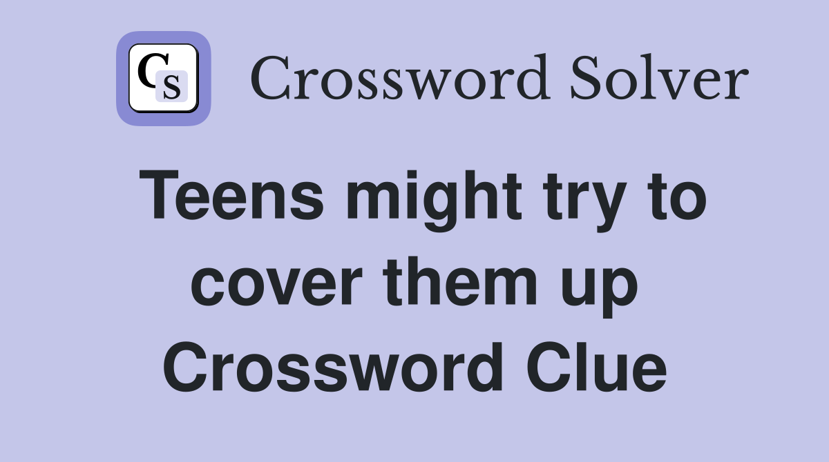 Teens might try to cover them up Crossword Clue
