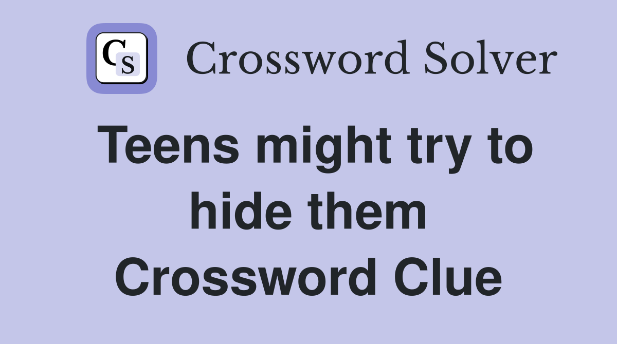 Teens might try to hide them Crossword Clue