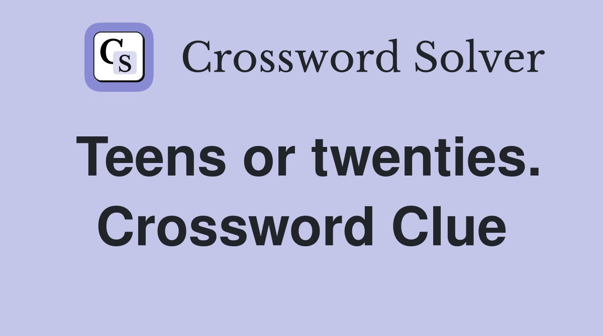 Teens or twenties. Crossword Clue