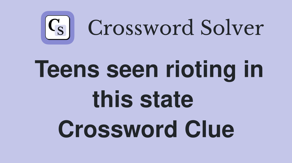 Teens seen rioting in this state  Crossword Clue