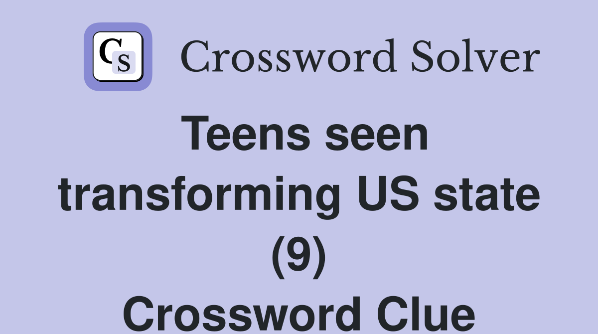 Teens seen transforming US state (9) Crossword Clue