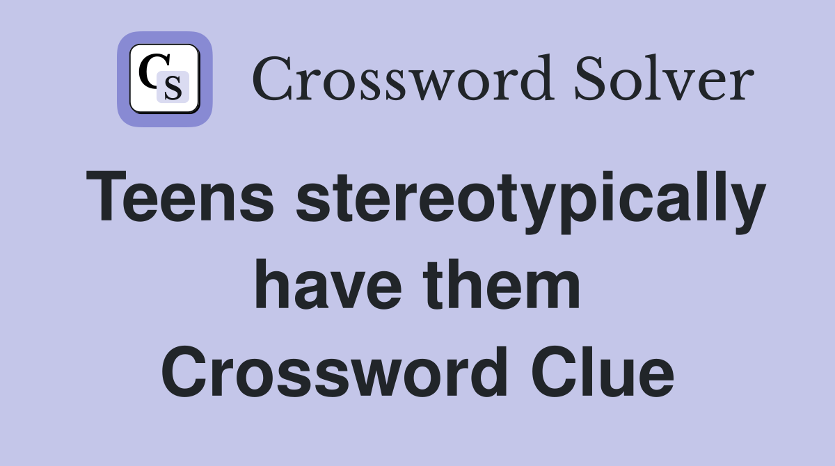 Teens stereotypically have them Crossword Clue