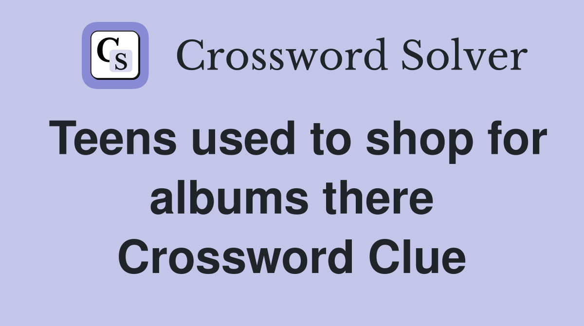 Teens used to shop for albums there Crossword Clue