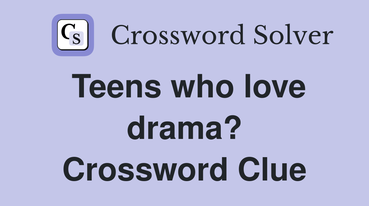 Teens who love drama? Crossword Clue