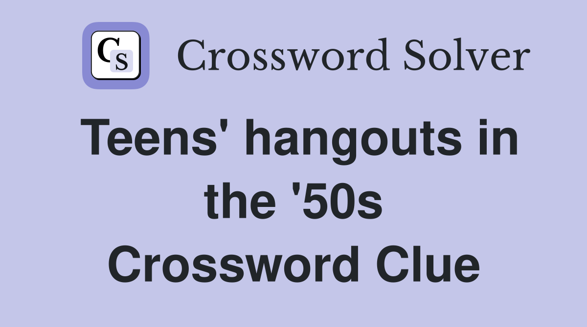 Teens' hangouts in the '50s Crossword Clue