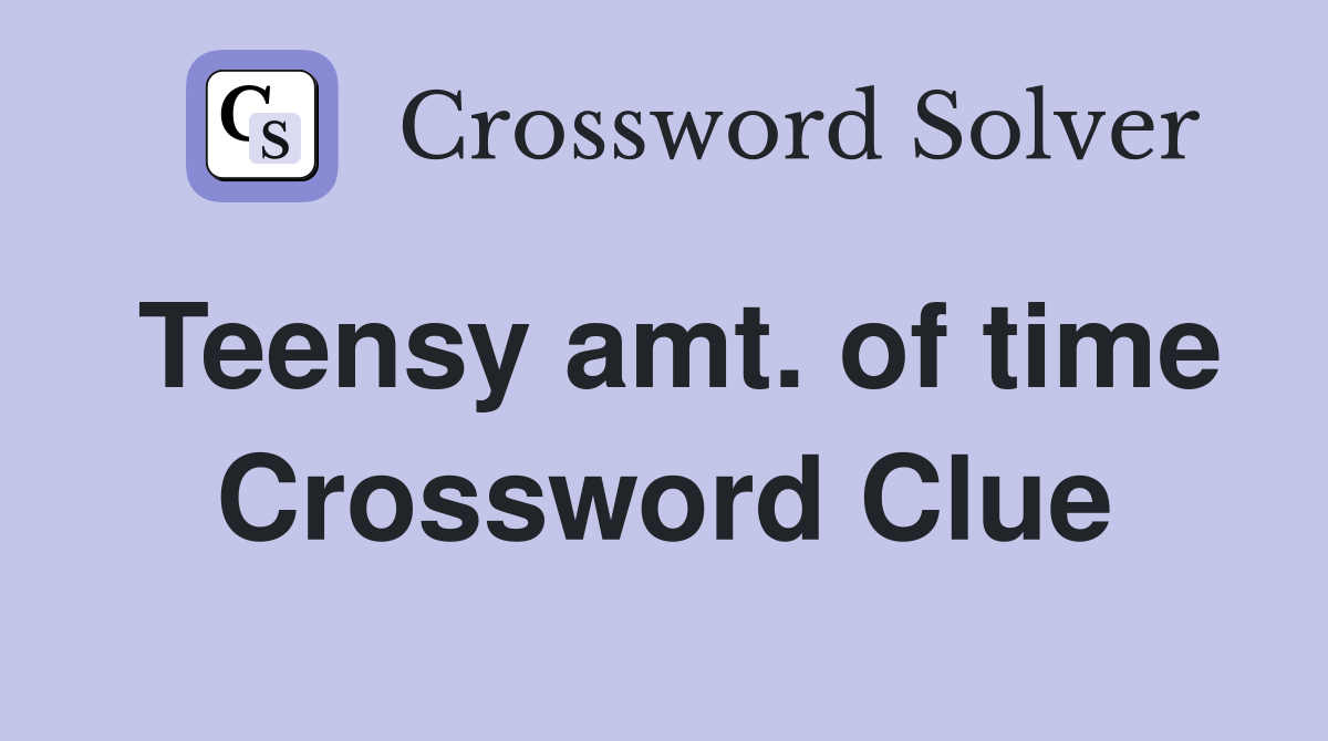 Teensy amt. of time Crossword Clue