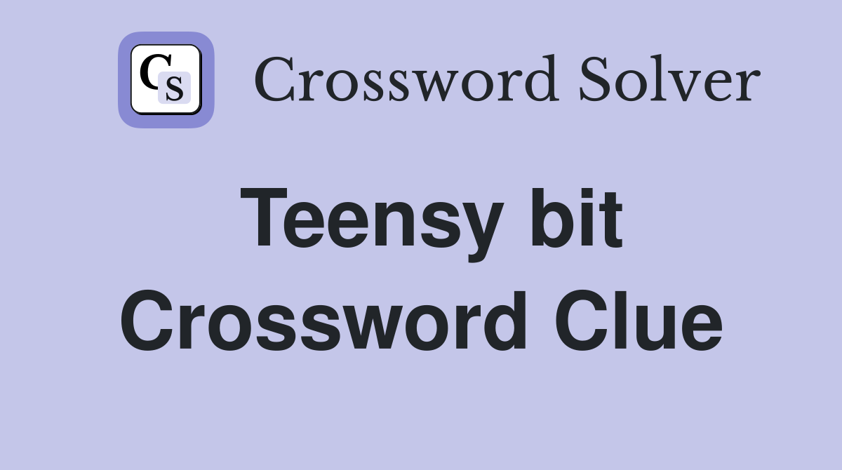 Teensy bit Crossword Clue