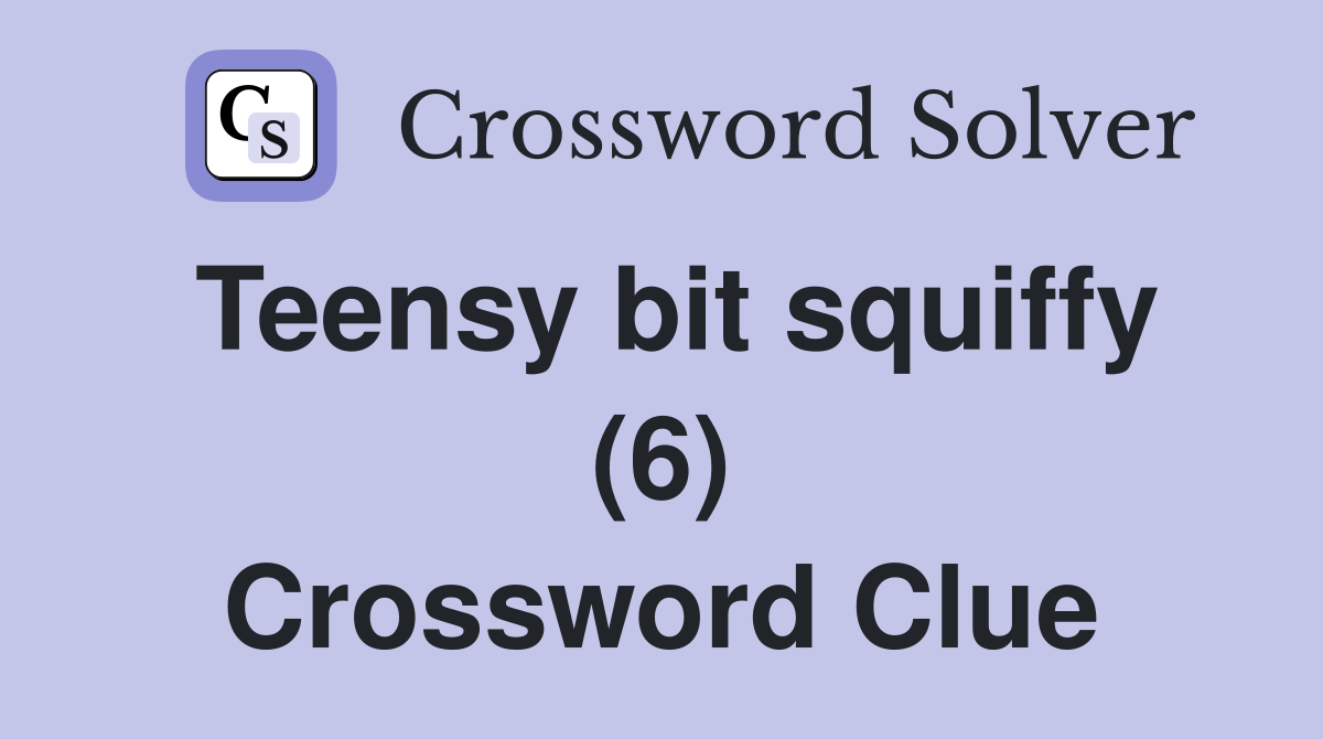 Teensy bit squiffy (6) Crossword Clue