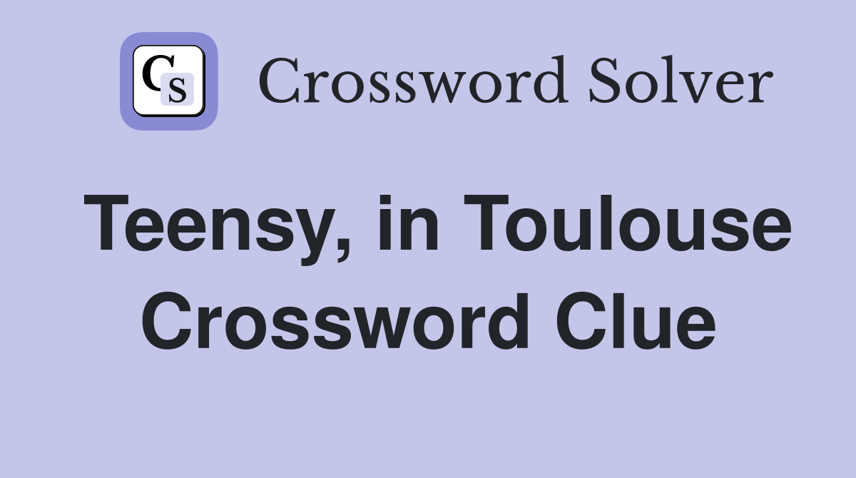 Teensy, in Toulouse Crossword Clue
