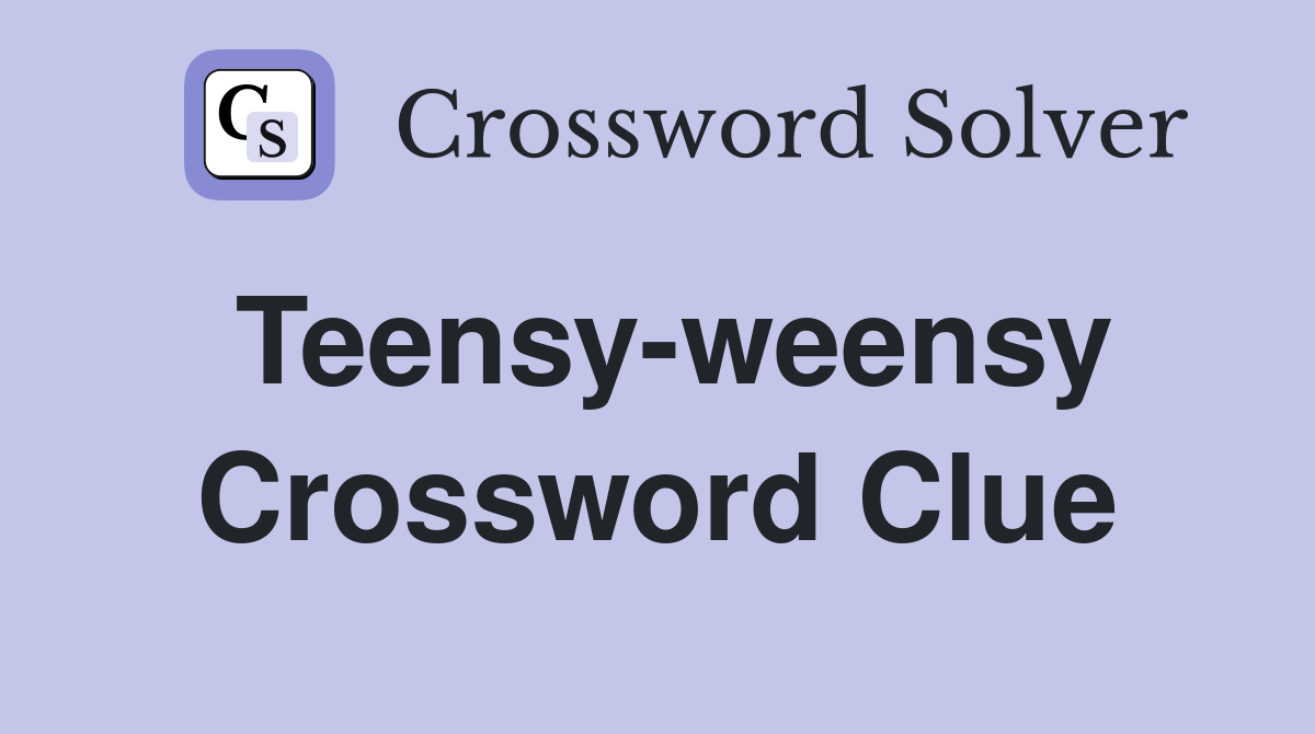 Teensy-weensy Crossword Clue