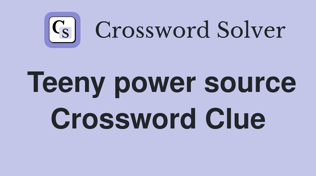 Teeny power source Crossword Clue