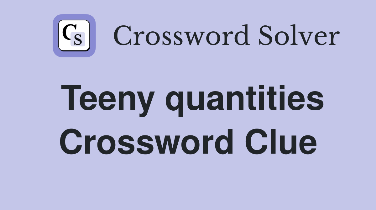 Teeny quantities Crossword Clue