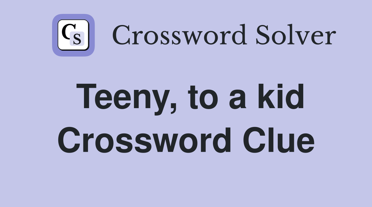 Teeny, to a kid Crossword Clue