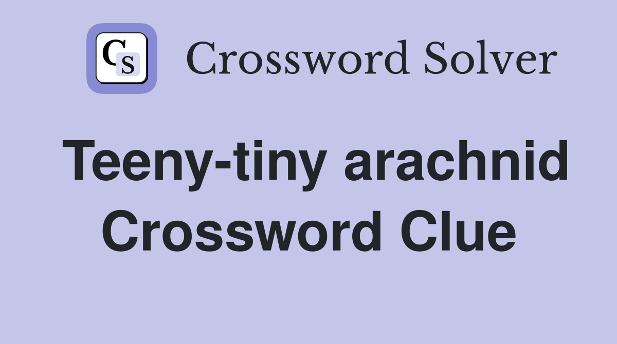 Teeny-tiny arachnid Crossword Clue