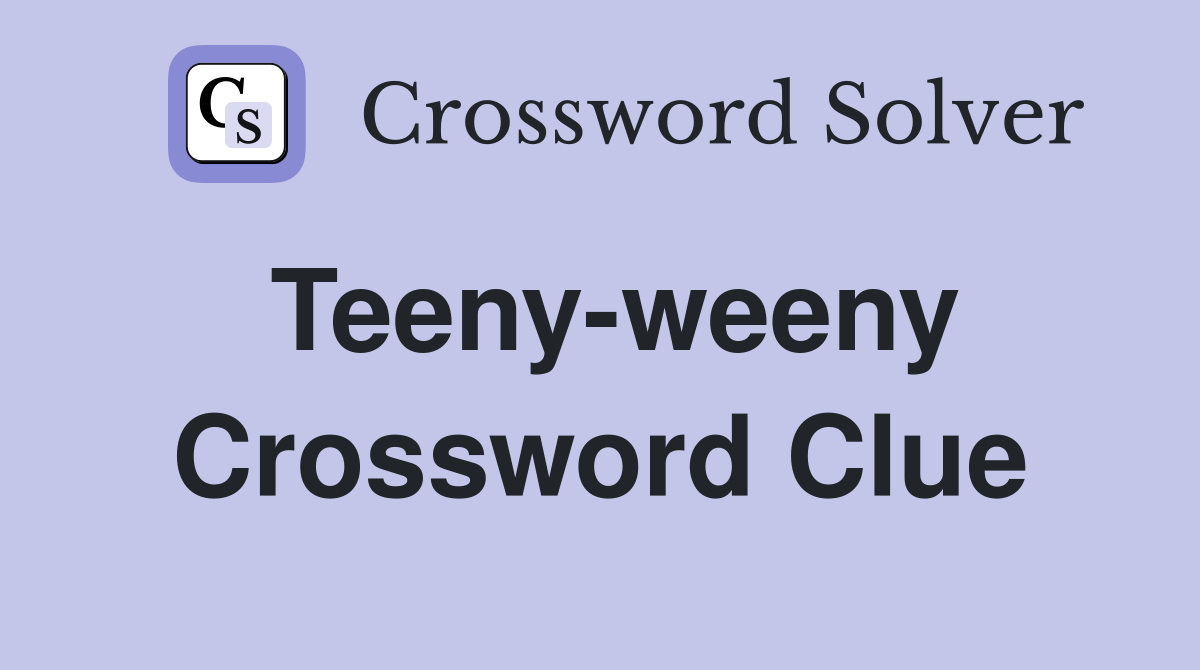 Teeny-weeny Crossword Clue