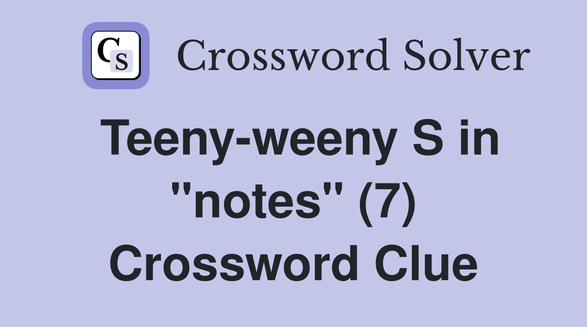 Teeny-weeny S in "notes" (7) Crossword Clue