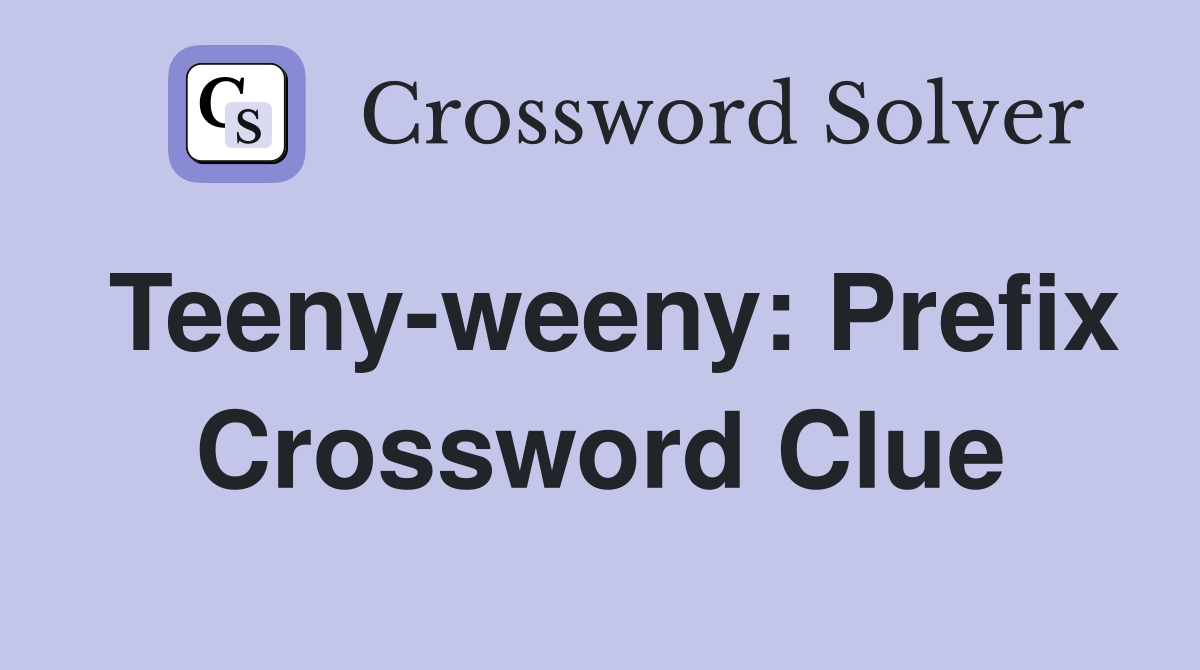 Teeny-weeny: Prefix Crossword Clue