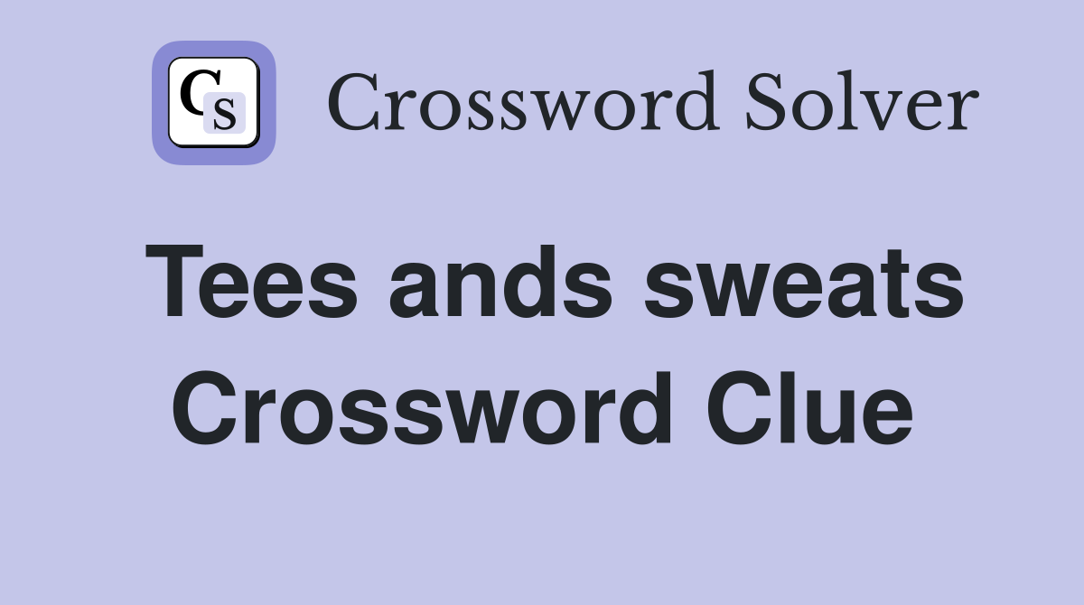 Tees ands sweats Crossword Clue