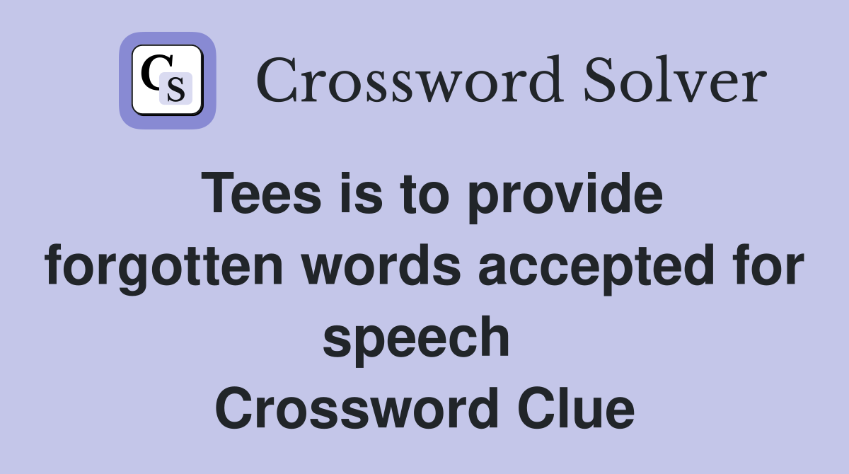 Tees is to provide forgotten words accepted for speech  Crossword Clue