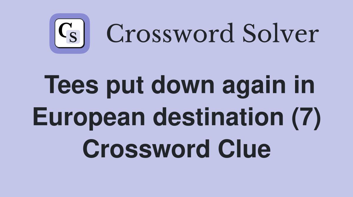 Tees put down again in European destination (7) Crossword Clue