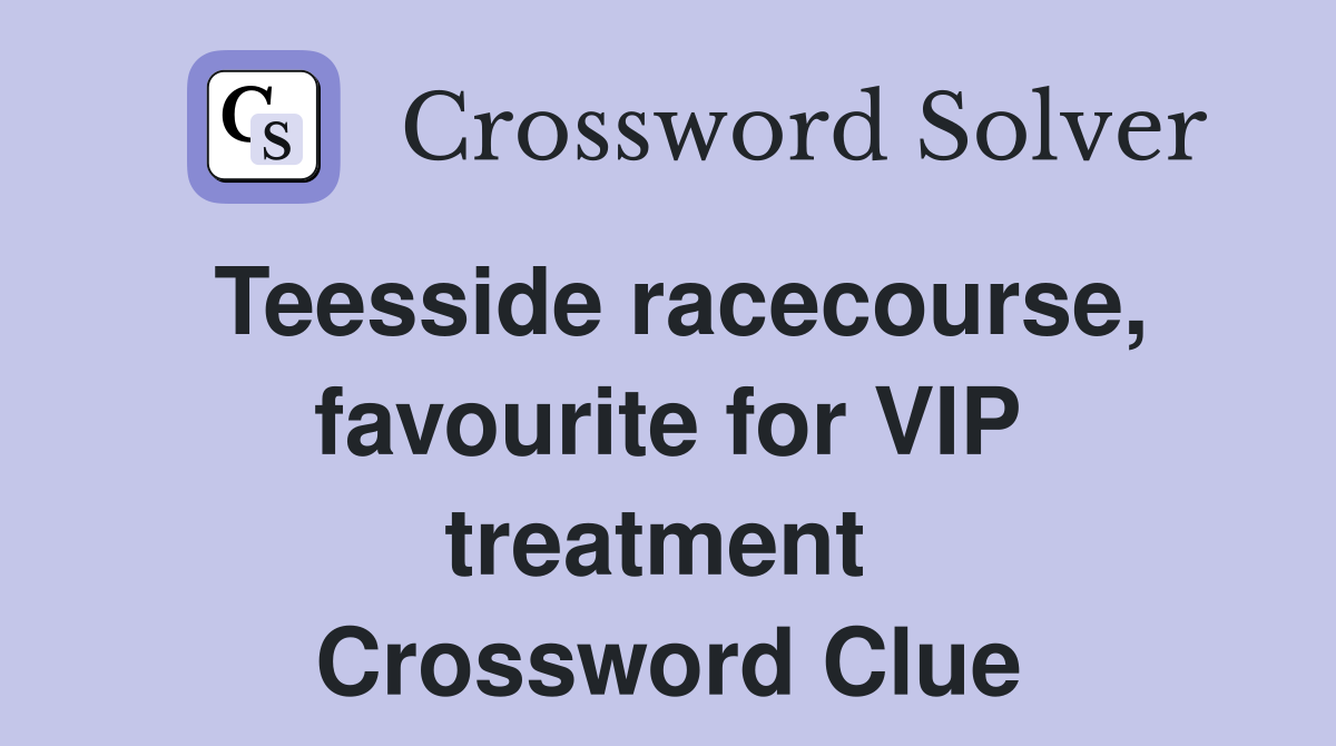 Teesside racecourse, favourite for VIP treatment  Crossword Clue