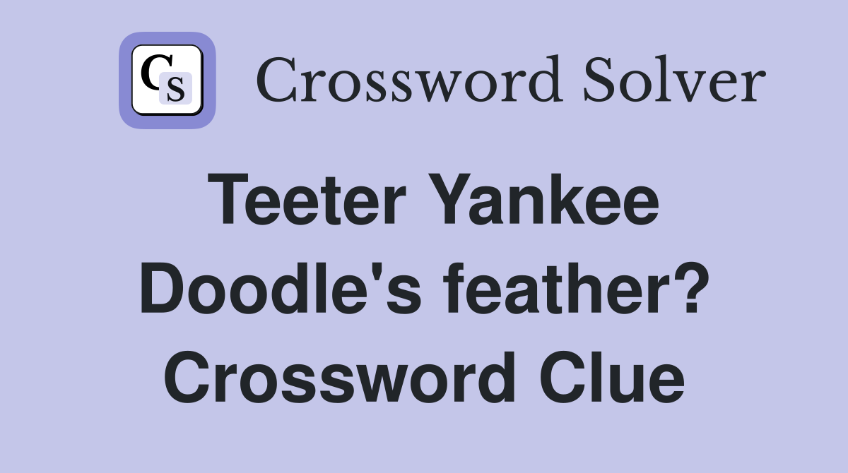 Teeter Yankee Doodle's feather? Crossword Clue
