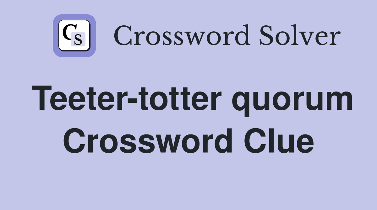 Teeter-totter quorum Crossword Clue