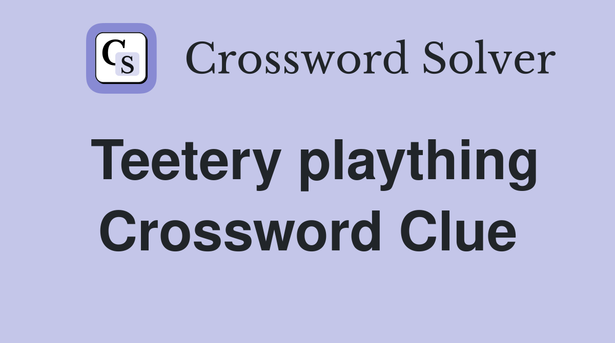 Teetery plaything Crossword Clue