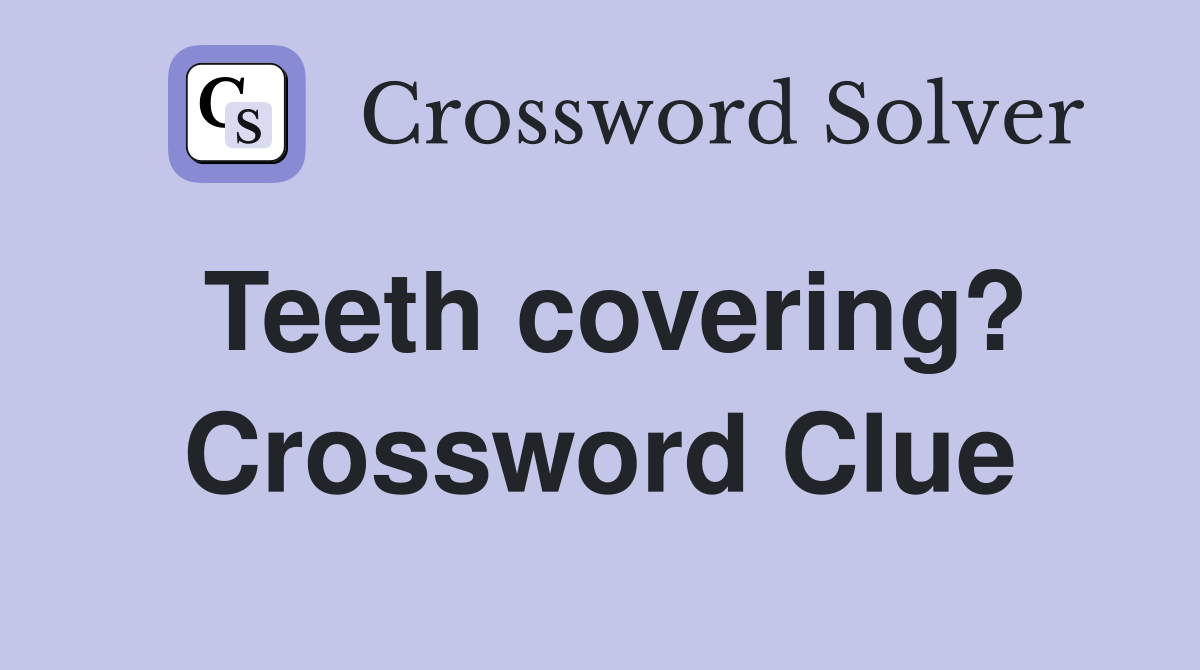 Teeth covering? Crossword Clue