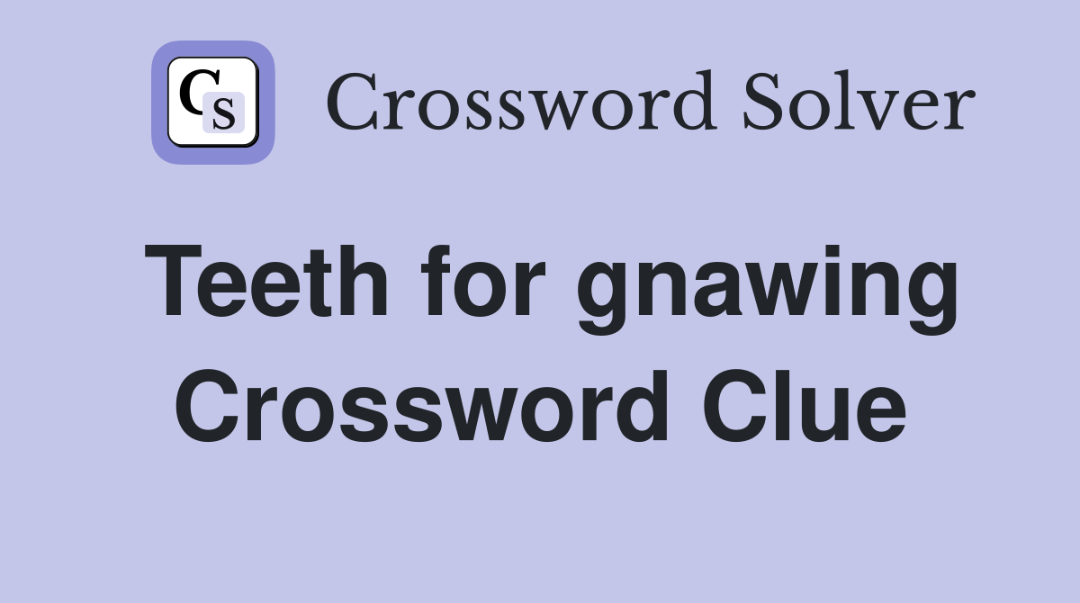 Teeth for gnawing Crossword Clue