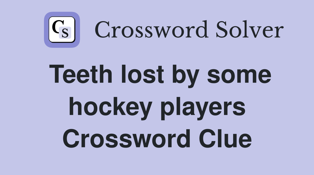 Teeth lost by some hockey players Crossword Clue