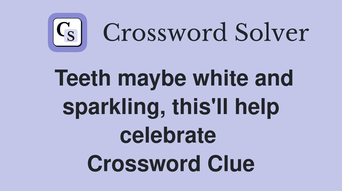 Teeth maybe white and sparkling, this'll help celebrate  Crossword Clue
