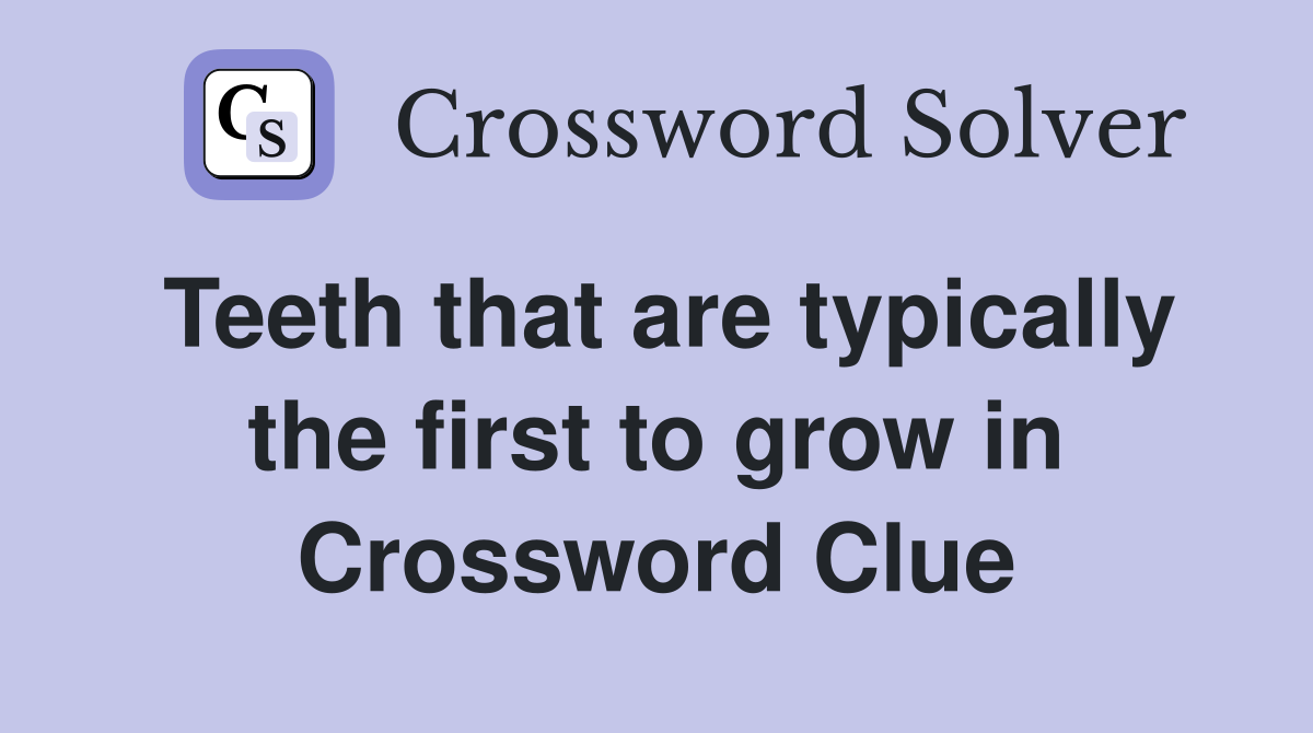 Teeth that are typically the first to grow in Crossword Clue