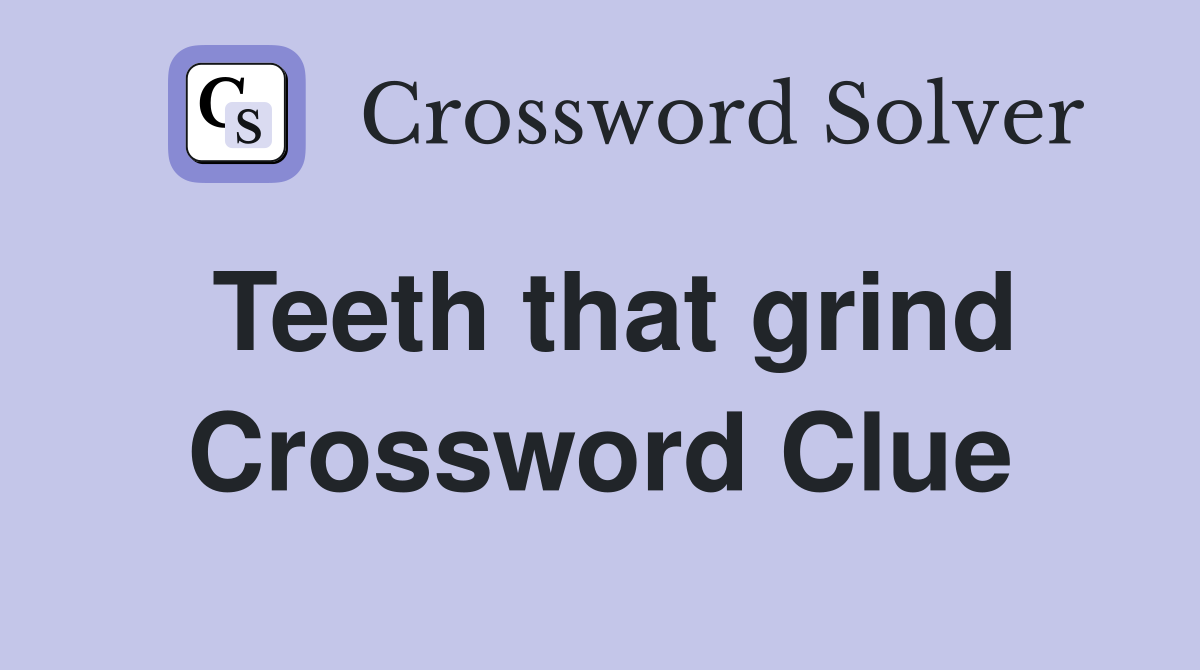 Teeth that grind Crossword Clue