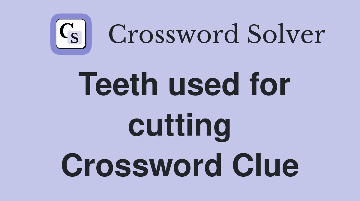 Teeth used for cutting Crossword Clue