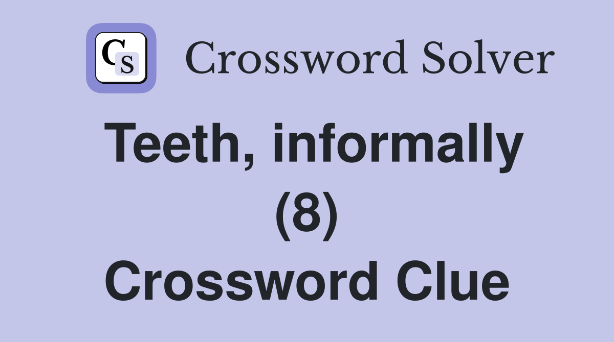 Teeth, informally (8) Crossword Clue