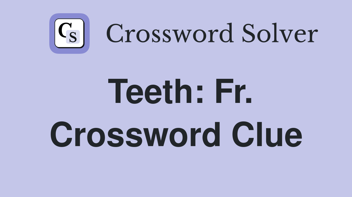 Teeth: Fr. Crossword Clue