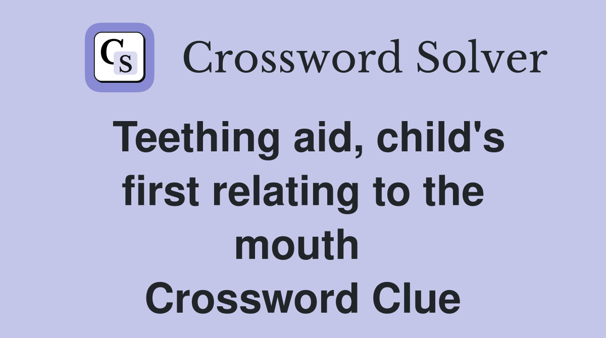 Teething aid, child's first relating to the mouth  Crossword Clue