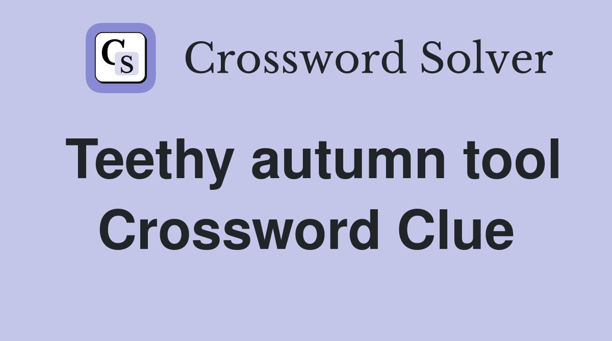 Teethy autumn tool Crossword Clue