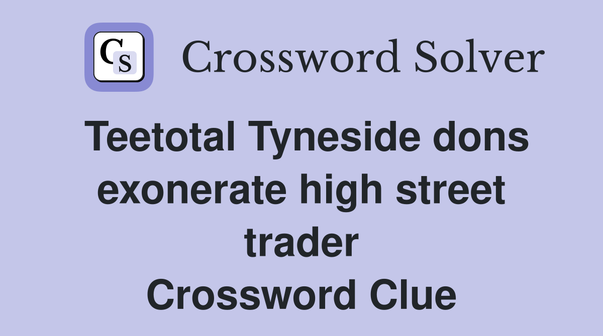 Teetotal Tyneside dons exonerate high street trader Crossword Clue
