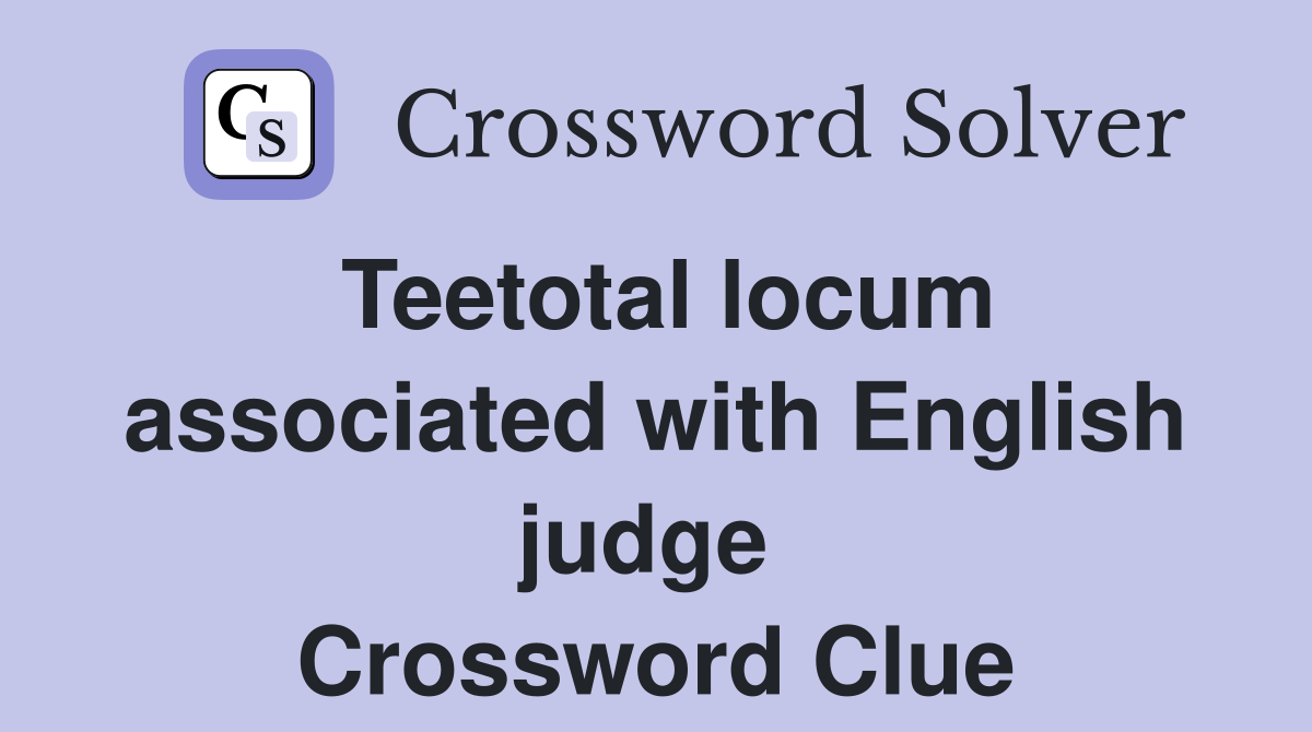 Teetotal locum associated with English judge  Crossword Clue