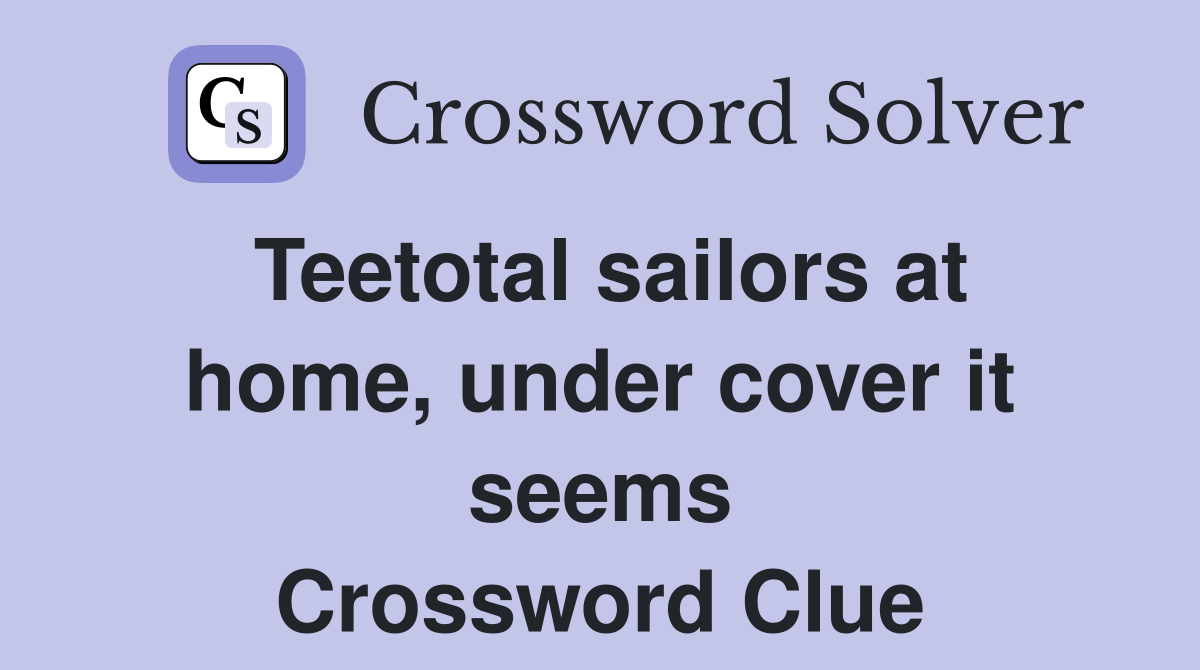 Teetotal sailors at home, under cover it seems Crossword Clue
