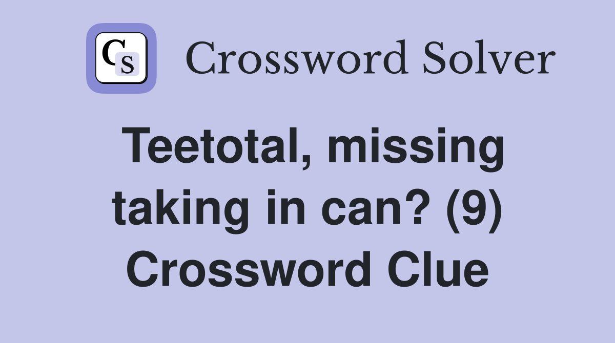 Teetotal, missing taking in can? (9) Crossword Clue