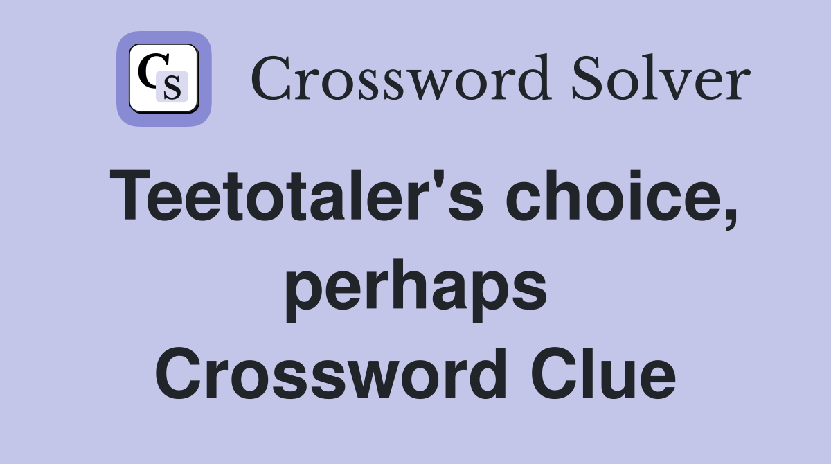 Teetotaler's choice, perhaps Crossword Clue